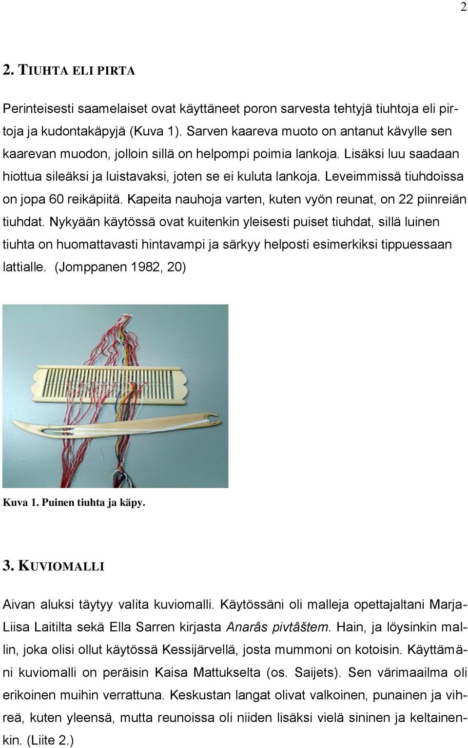 Leveimmissä tiuhdoissa on jopa 60 reikäpiitä. Kapeita nauhoja varten, kuten vyön reunat, on 22 piinreiän tiuhdat.