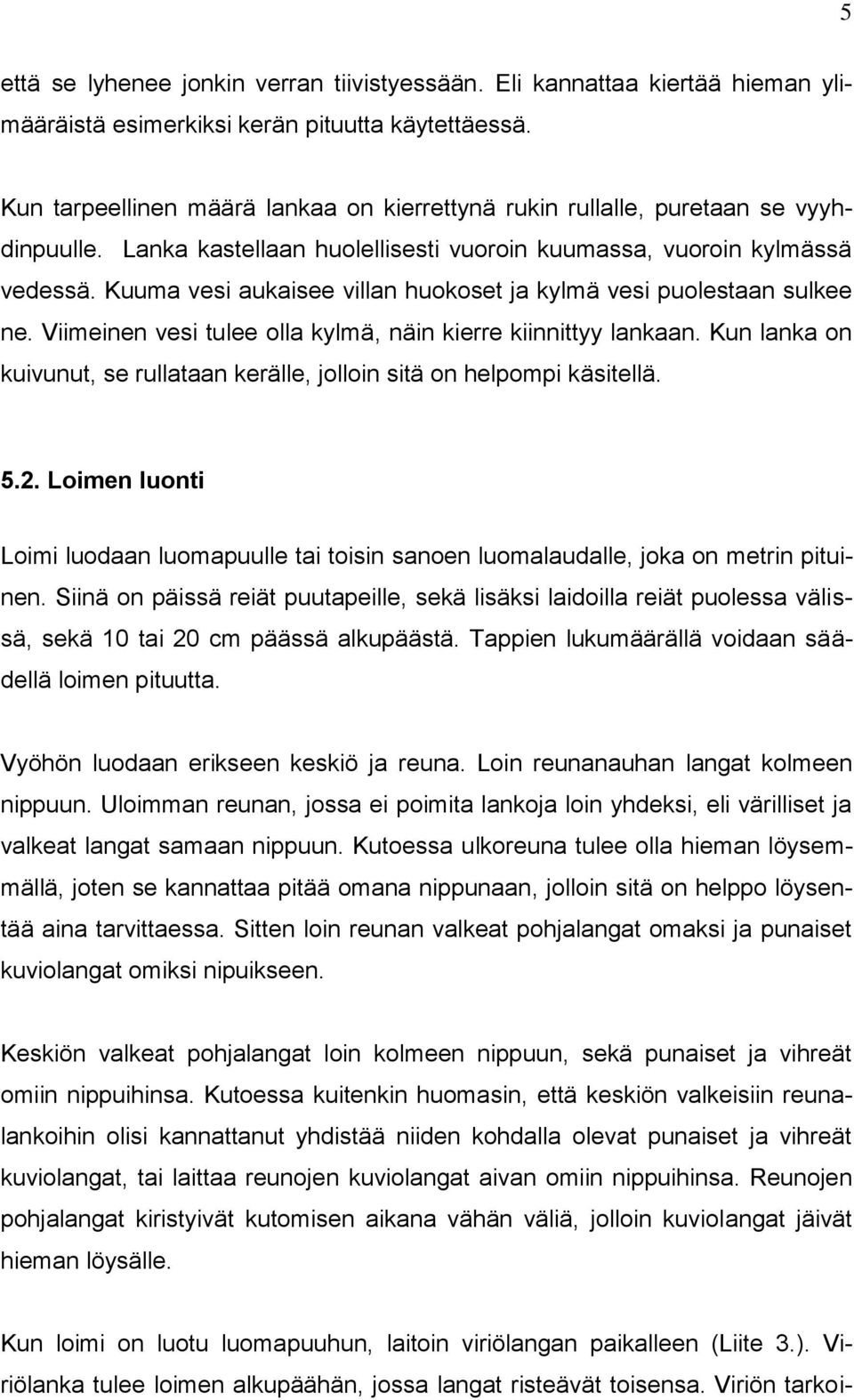 Kuuma vesi aukaisee villan huokoset ja kylmä vesi puolestaan sulkee ne. Viimeinen vesi tulee olla kylmä, näin kierre kiinnittyy lankaan.