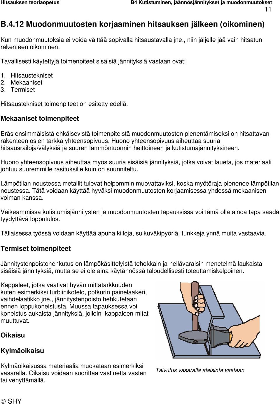 Mekaaniset toimenpiteet Eräs ensimmäisistä ehkäisevistä toimenpiteistä muodonmuutosten pienentämiseksi on hitsattavan rakenteen osien tarkka yhteensopivuus.