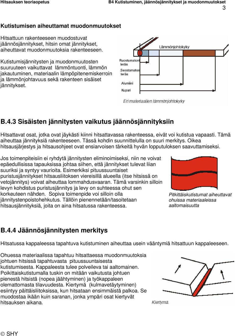 3 Sisäisten jännitysten vaikutus jäännösjännityksiin Hitsattavat osat, jotka ovat jäykästi kiinni hitsattavassa rakenteessa, eivät voi kutistua vapaasti. Tämä aiheuttaa jännityksiä rakenteeseen.