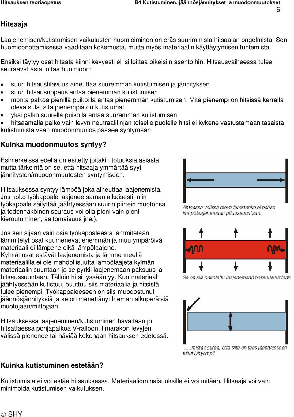Hitsausvaiheessa tulee seuraavat asiat ottaa huomioon: suuri hitsaustilavuus aiheuttaa suuremman kutistumisen ja jännityksen suuri hitsausnopeus antaa pienemmän kutistumisen monta palkoa pienillä
