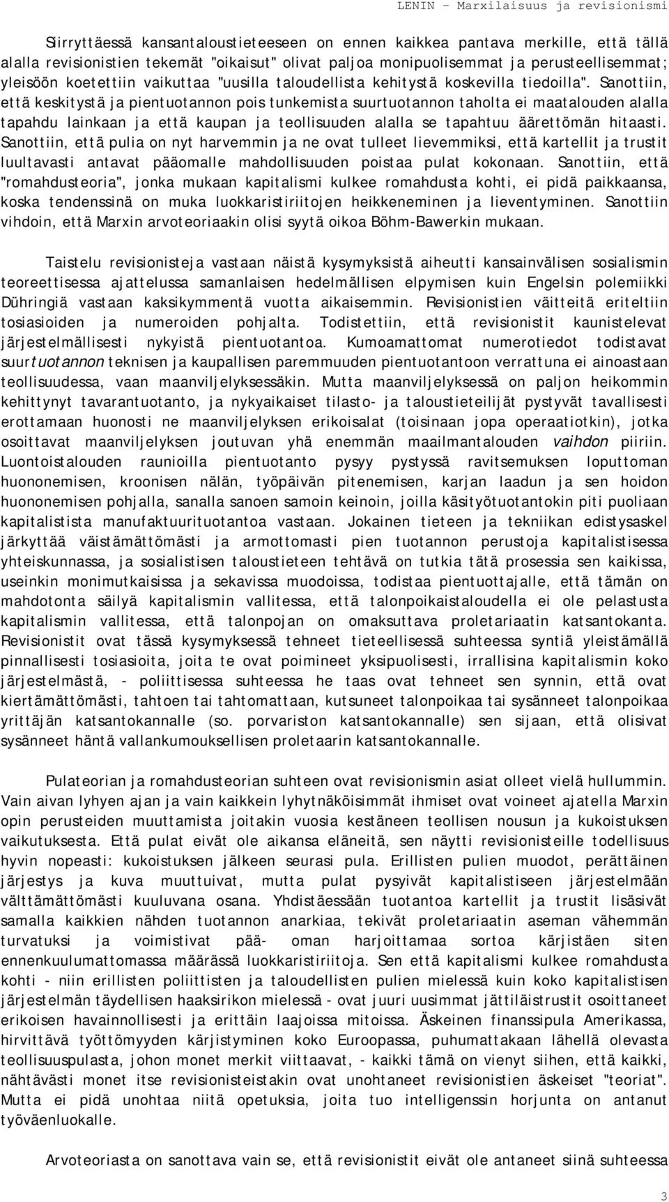 Sanottiin, että keskitystä ja pientuotannon pois tunkemista suurtuotannon taholta ei maatalouden alalla tapahdu lainkaan ja että kaupan ja teollisuuden alalla se tapahtuu äärettömän hitaasti.