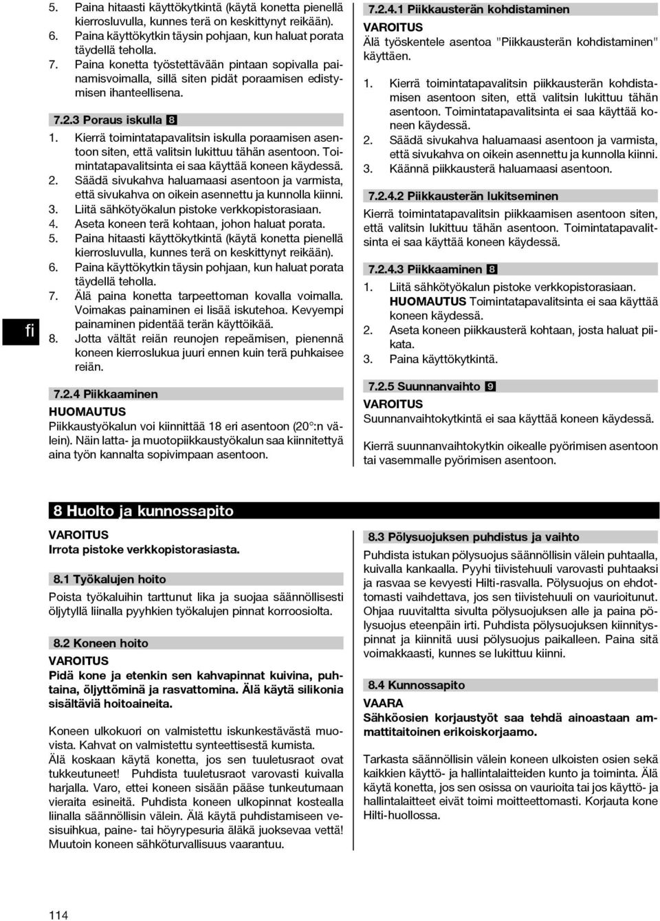 Kierrä toimintatapavalitsin iskulla poraamisen asentoon siten, että valitsin lukittuu tähän asentoon. Toimintatapavalitsinta ei saa käyttää koneen käydessä. 2.