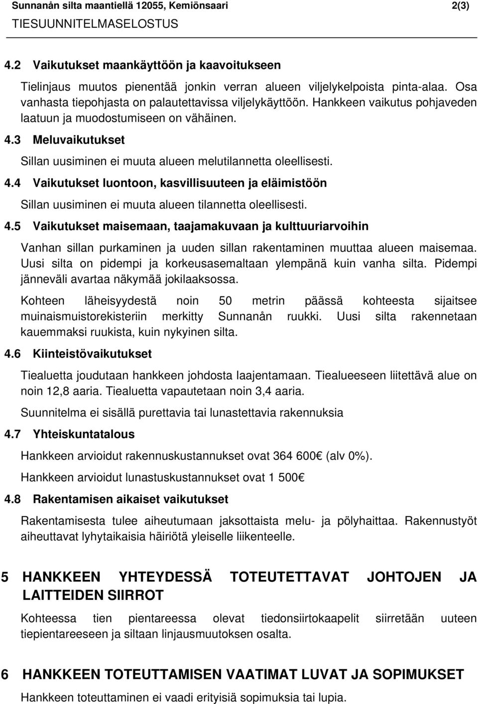 4.5 Vaikutukset maisemaan, taajamakuvaan ja kulttuuriarvoihin Vanhan sillan purkaminen ja uuden sillan rakentaminen muuttaa alueen maisemaa.