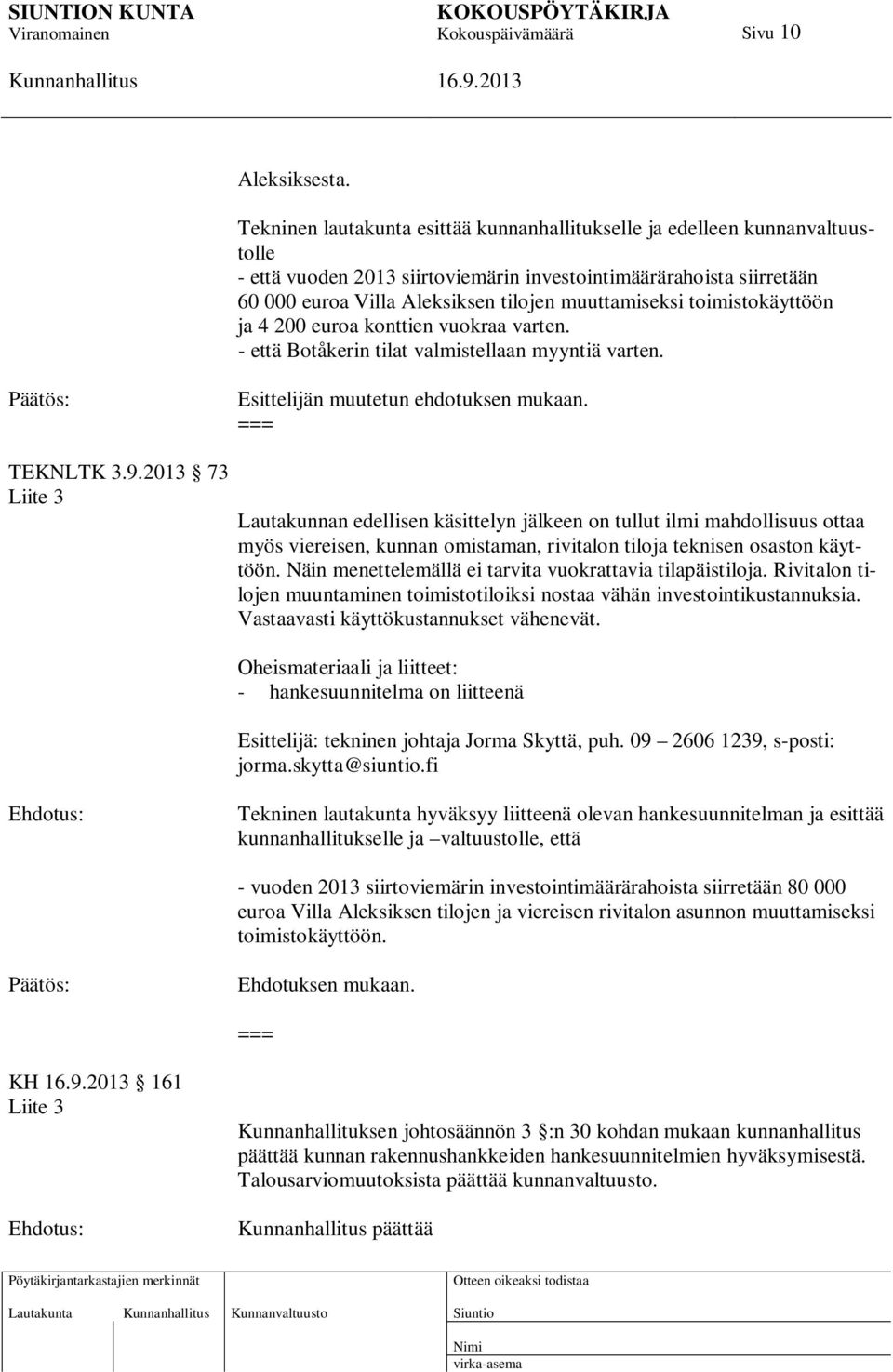 muuttamiseksi toimistokäyttöön ja 4 200 euroa konttien vuokraa varten. - että Botåkerin tilat valmistellaan myyntiä varten. Esittelijän muutetun ehdotuksen mukaan. TEKNLTK 3.9.