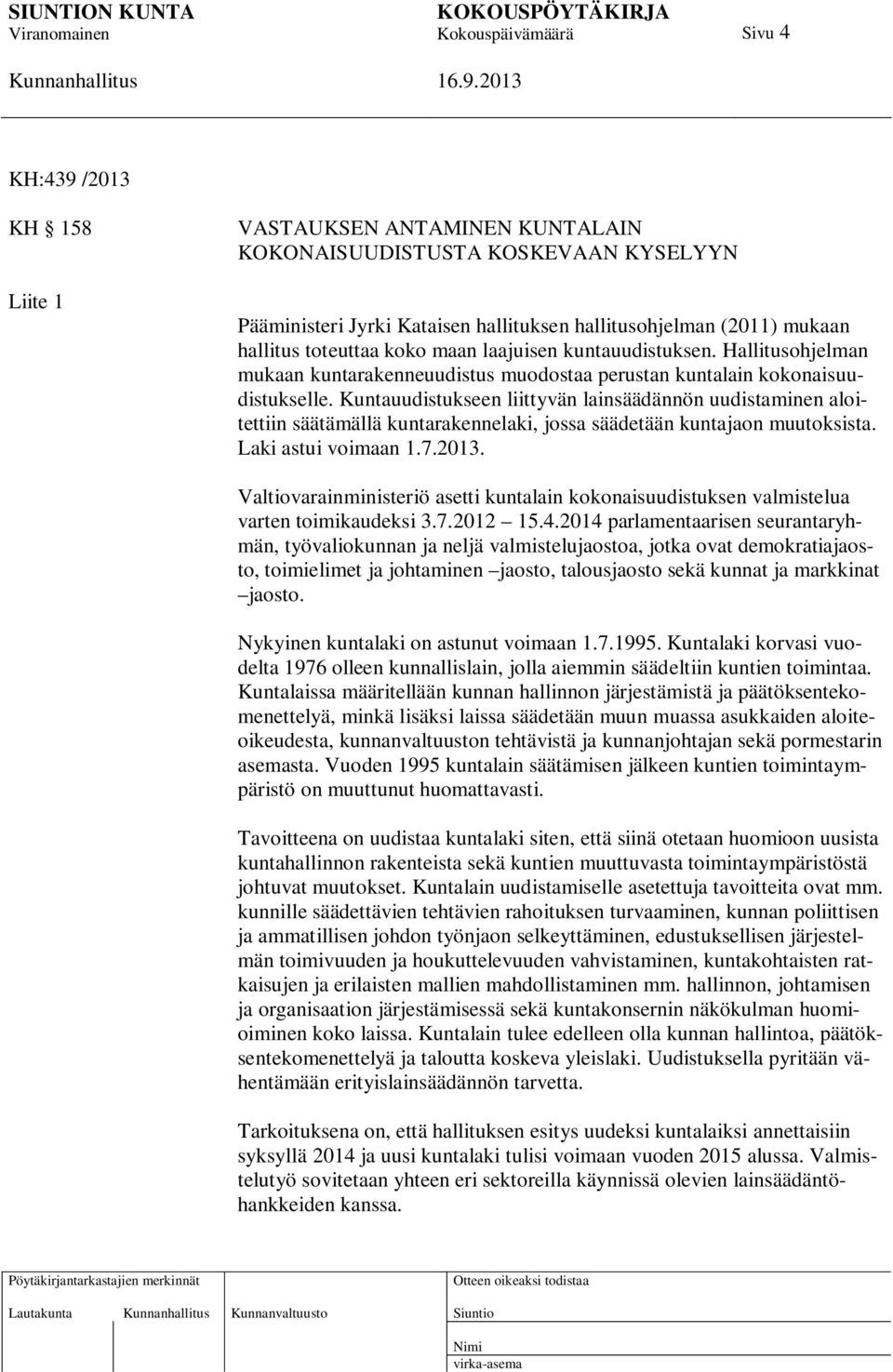 Kuntauudistukseen liittyvän lainsäädännön uudistaminen aloitettiin säätämällä kuntarakennelaki, jossa säädetään kuntajaon muutoksista. Laki astui voimaan 1.7.2013.