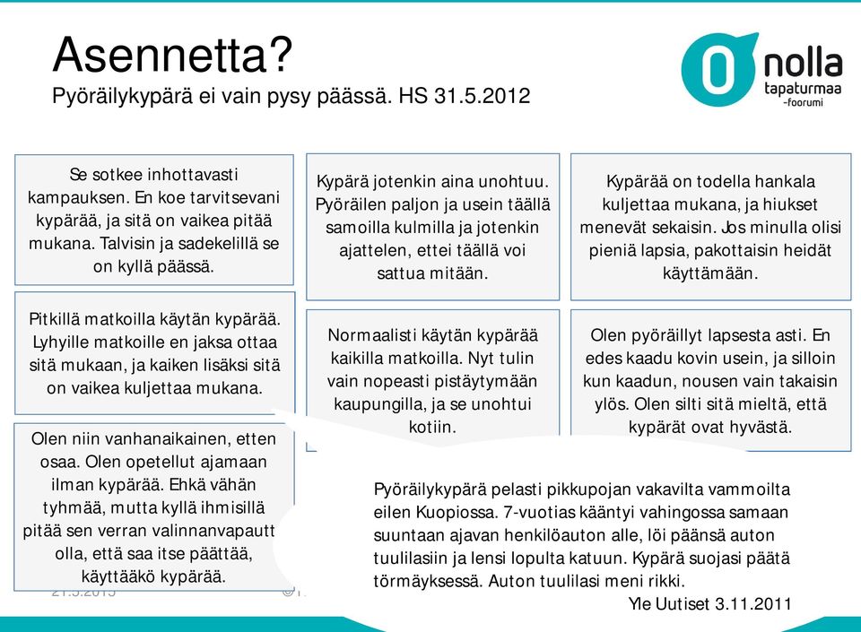 Kypärää on todella hankala kuljettaa mukana, ja hiukset menevät sekaisin. Jos minulla olisi pieniä lapsia, pakottaisin heidät käyttämään. Pitkillä matkoilla käytän kypärää.