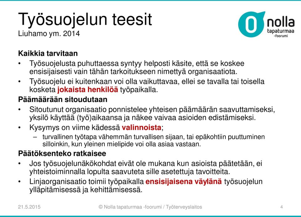 Päämäärään sitoudutaan Sitoutunut organisaatio ponnistelee yhteisen päämäärän saavuttamiseksi, yksilö käyttää (työ)aikaansa ja näkee vaivaa asioiden edistämiseksi.