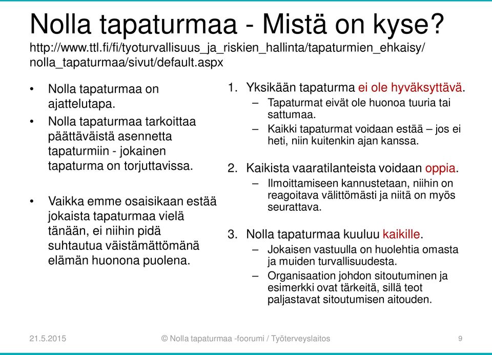 Vaikka emme osaisikaan estää jokaista tapaturmaa vielä tänään, ei niihin pidä suhtautua väistämättömänä elämän huonona puolena. 1. Yksikään tapaturma ei ole hyväksyttävä.