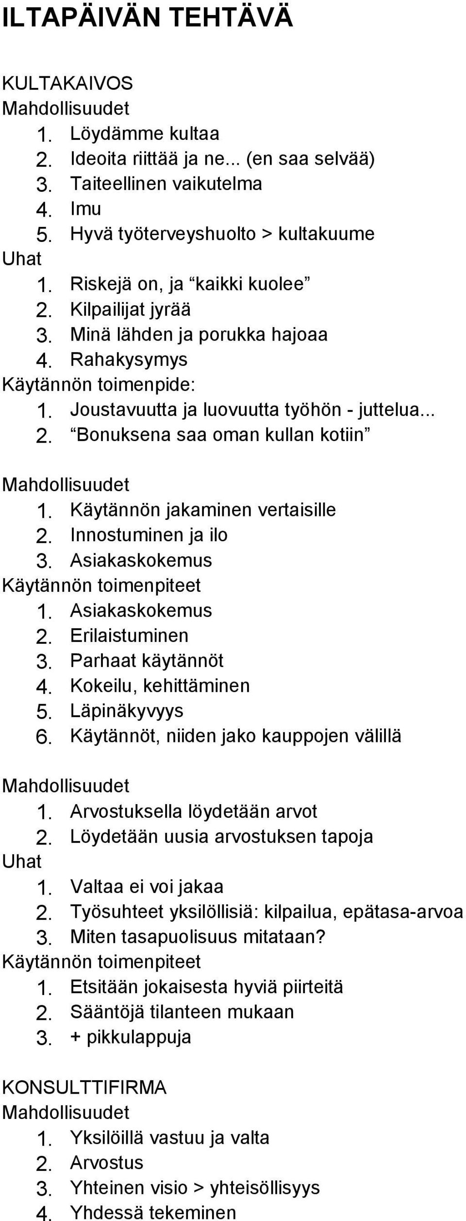 Innostuminen ja ilo 3. Asiakaskokemus Käytännön toimenpiteet 1. Asiakaskokemus 2. Erilaistuminen 3. Parhaat käytännöt 4. Kokeilu, kehittäminen 5. Läpinäkyvyys 6.