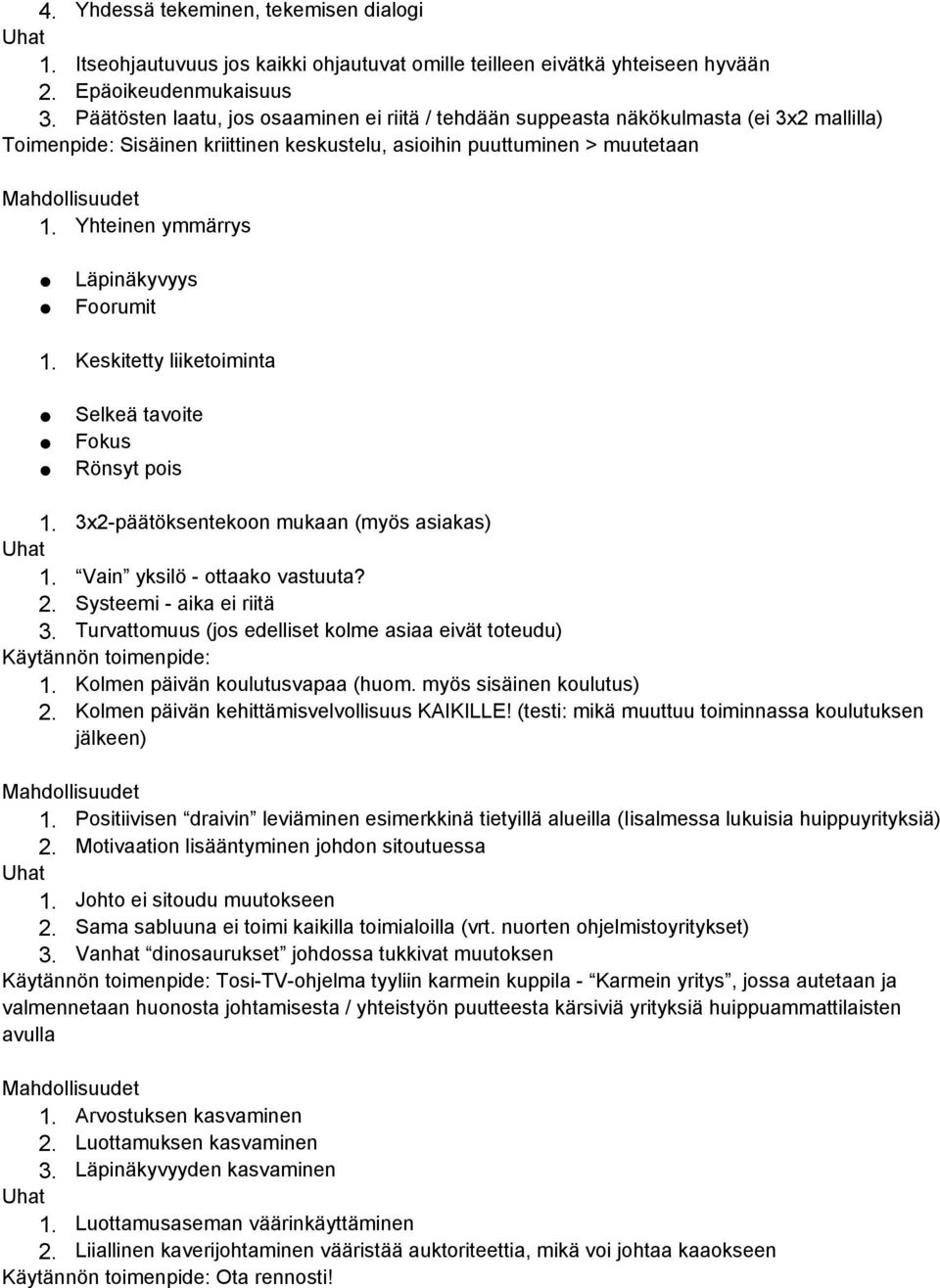 Yhteinen ymmärrys Läpinäkyvyys Foorumit 1. Keskitetty liiketoiminta Selkeä tavoite Fokus Rönsyt pois 1. 3x2-päätöksentekoon mukaan (myös asiakas) 1. Vain yksilö - ottaako vastuuta? 2.