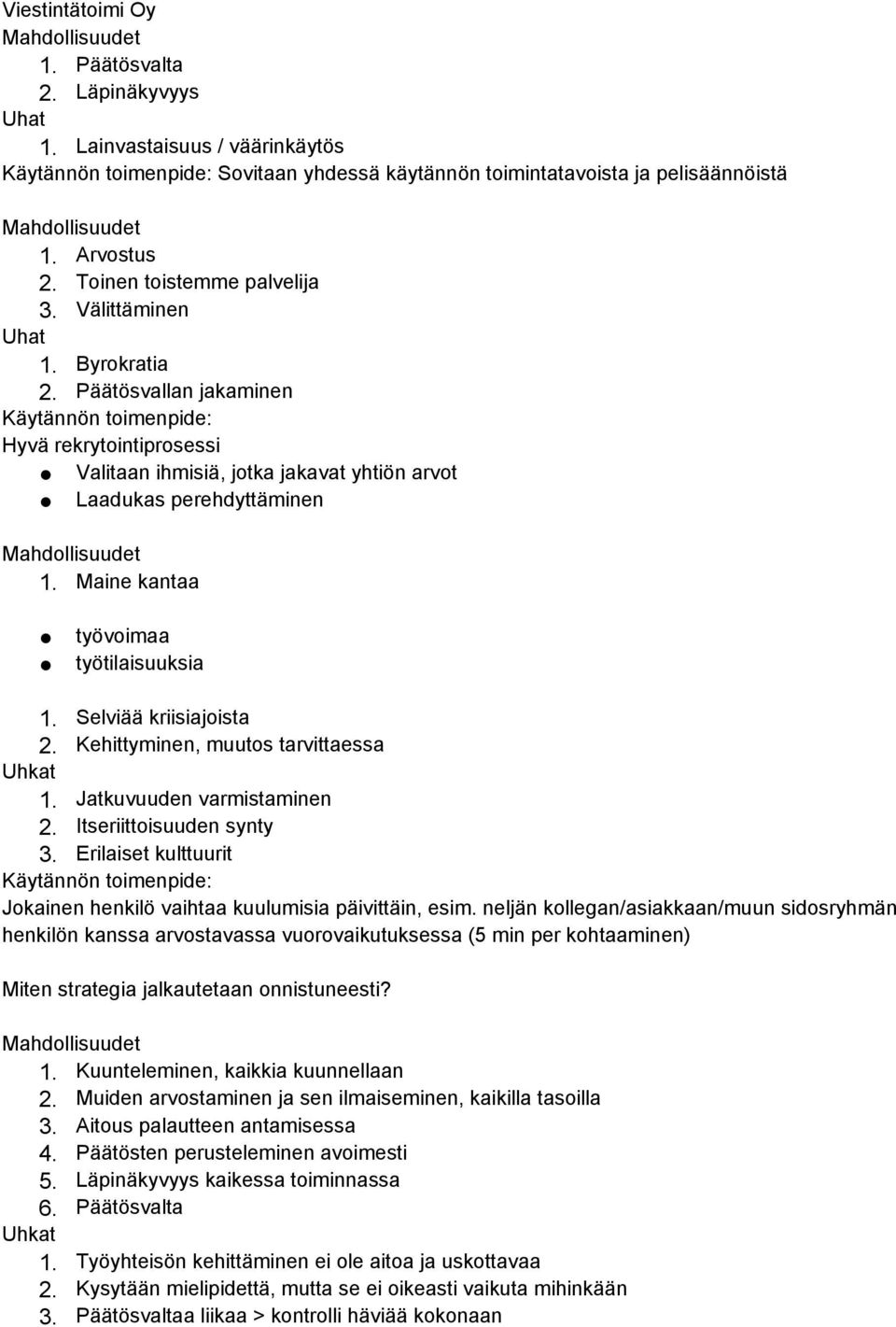 Selviää kriisiajoista 2. Kehittyminen, muutos tarvittaessa 1. Jatkuvuuden varmistaminen 2. Itseriittoisuuden synty 3. Erilaiset kulttuurit Jokainen henkilö vaihtaa kuulumisia päivittäin, esim.