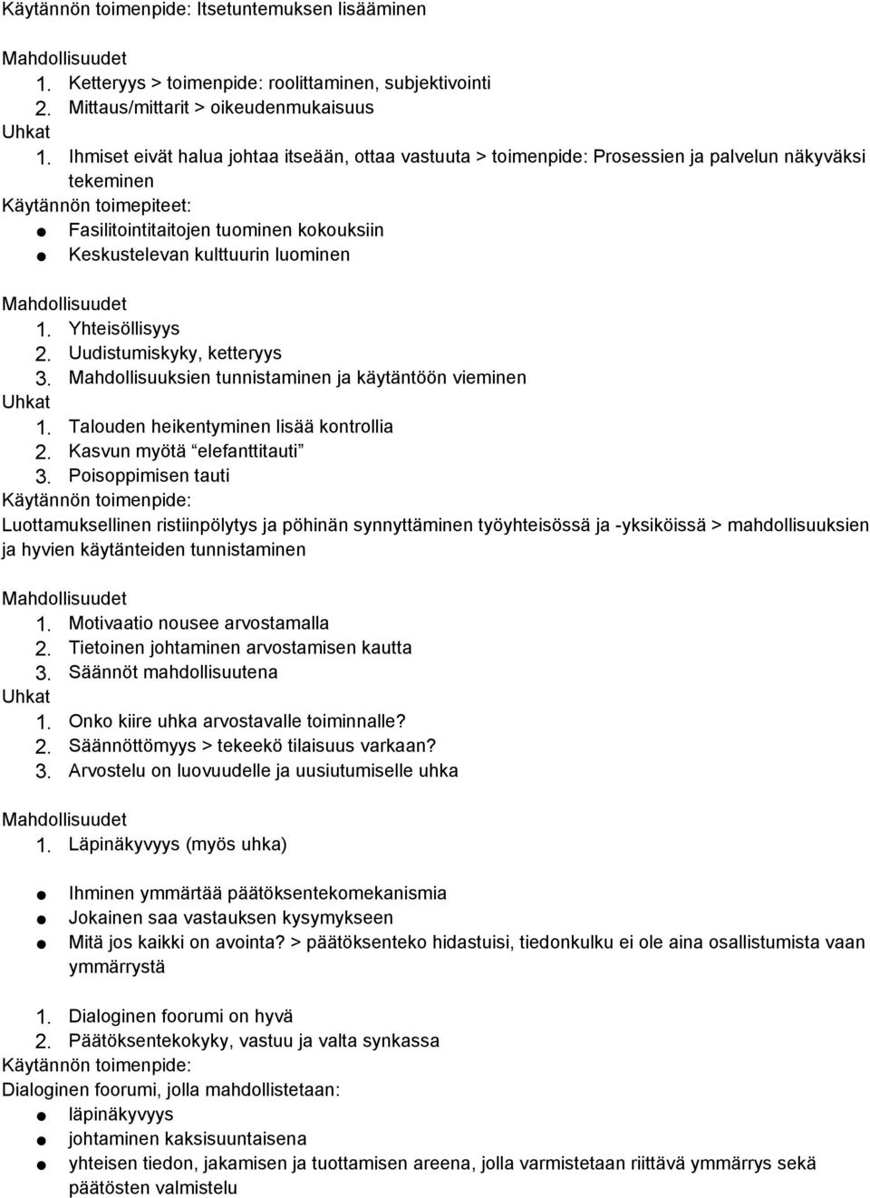 luominen 1. Yhteisöllisyys 2. Uudistumiskyky, ketteryys 3. Mahdollisuuksien tunnistaminen ja käytäntöön vieminen 1. Talouden heikentyminen lisää kontrollia 2. Kasvun myötä elefanttitauti 3.