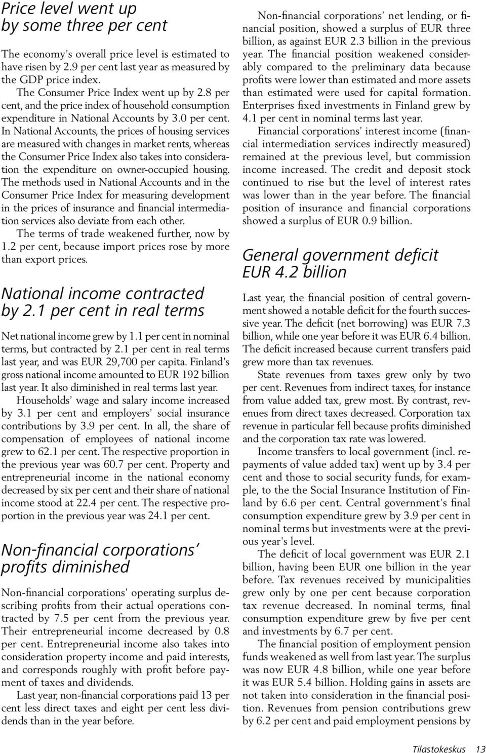 In National Accounts, the prices of housing services are measured with changes in market rents, whereas the Consumer Price Index also takes into consideration the expenditure on owner-occupied