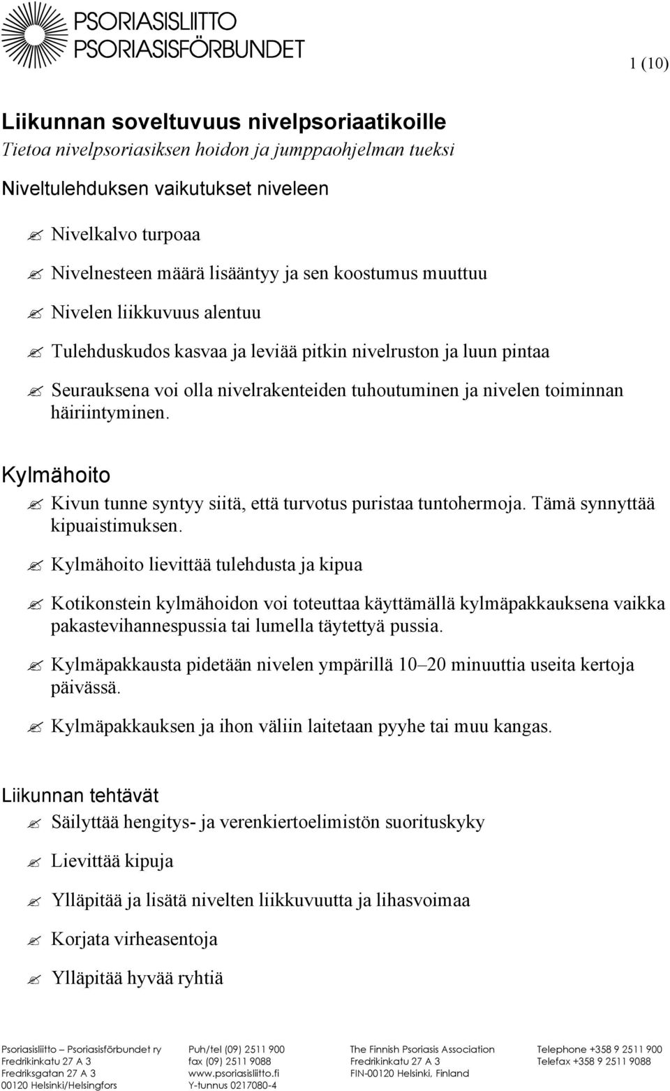 Kylmähoito Kivun tunne syntyy siitä, että turvotus puristaa tuntohermoja. Tämä synnyttää kipuaistimuksen.