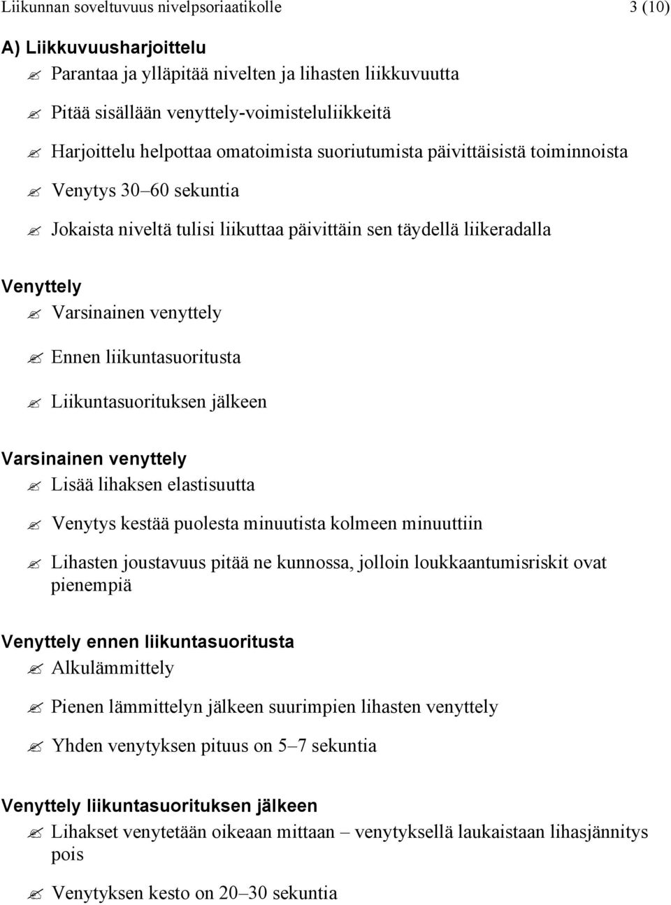 liikuntasuoritusta Liikuntasuorituksen jälkeen Varsinainen venyttely Lisää lihaksen elastisuutta Venytys kestää puolesta minuutista kolmeen minuuttiin Lihasten joustavuus pitää ne kunnossa, jolloin