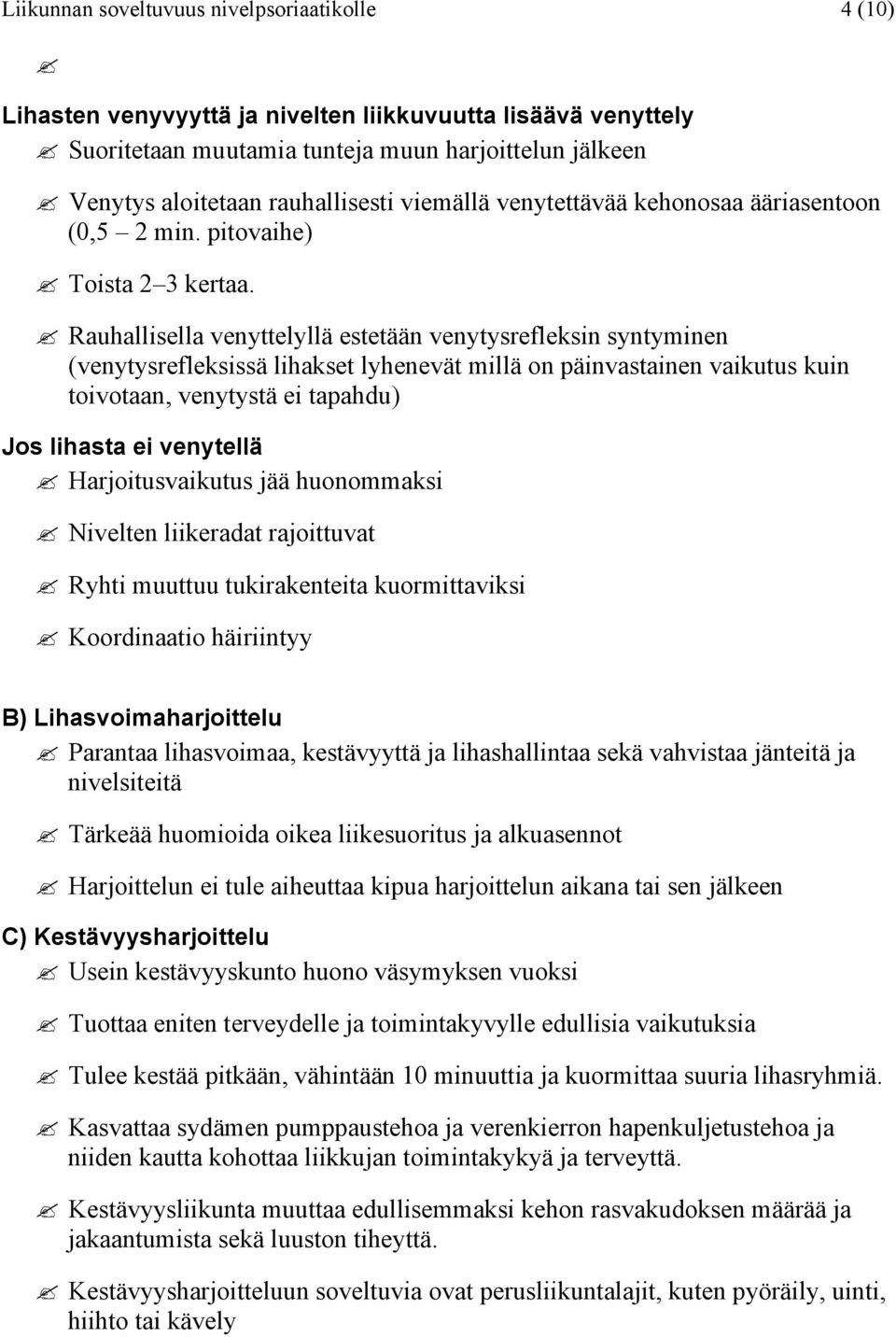 Rauhallisella venyttelyllä estetään venytysrefleksin syntyminen (venytysrefleksissä lihakset lyhenevät millä on päinvastainen vaikutus kuin toivotaan, venytystä ei tapahdu) Jos lihasta ei venytellä