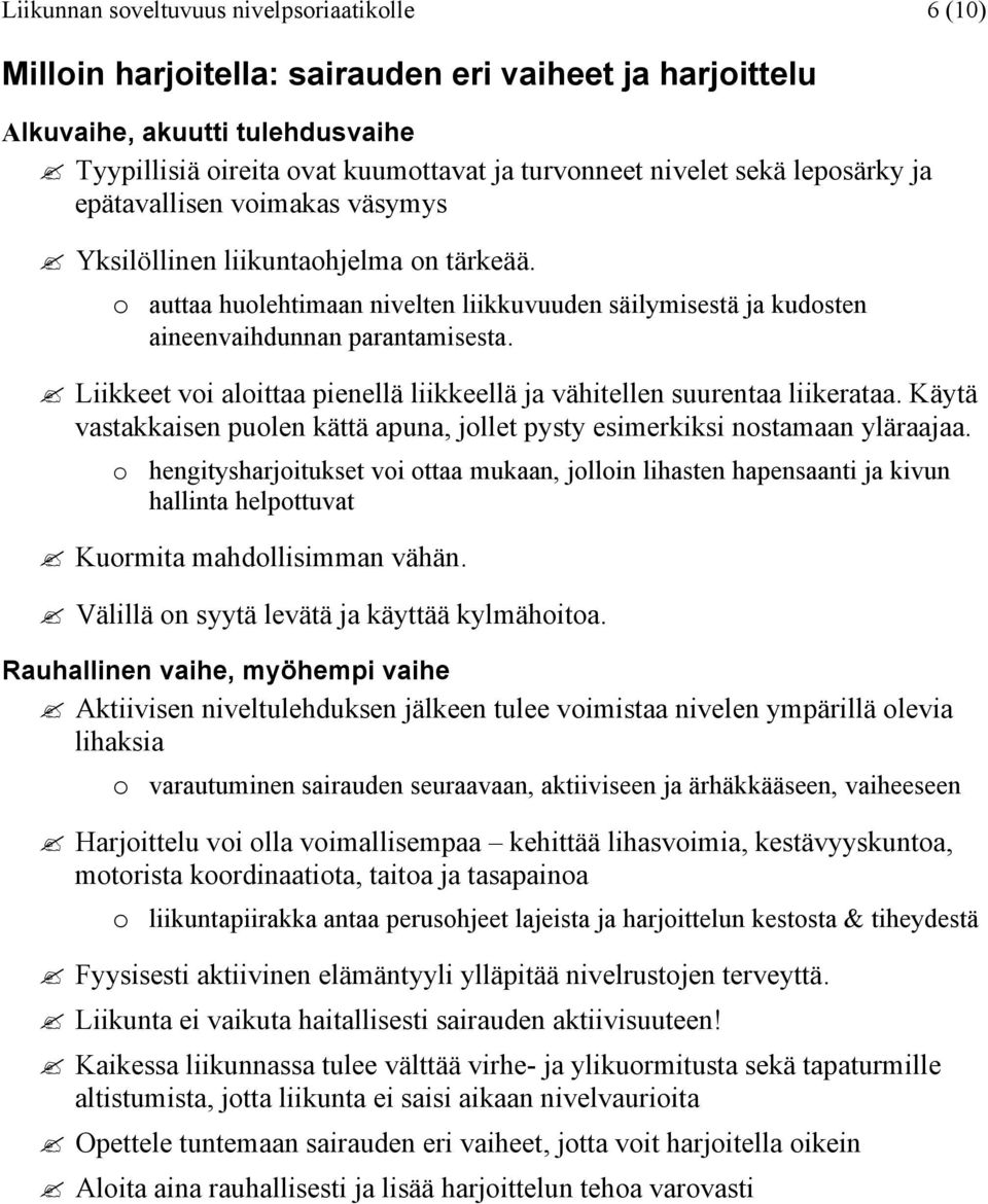 Liikkeet voi aloittaa pienellä liikkeellä ja vähitellen suurentaa liikerataa. Käytä vastakkaisen puolen kättä apuna, jollet pysty esimerkiksi nostamaan yläraajaa.