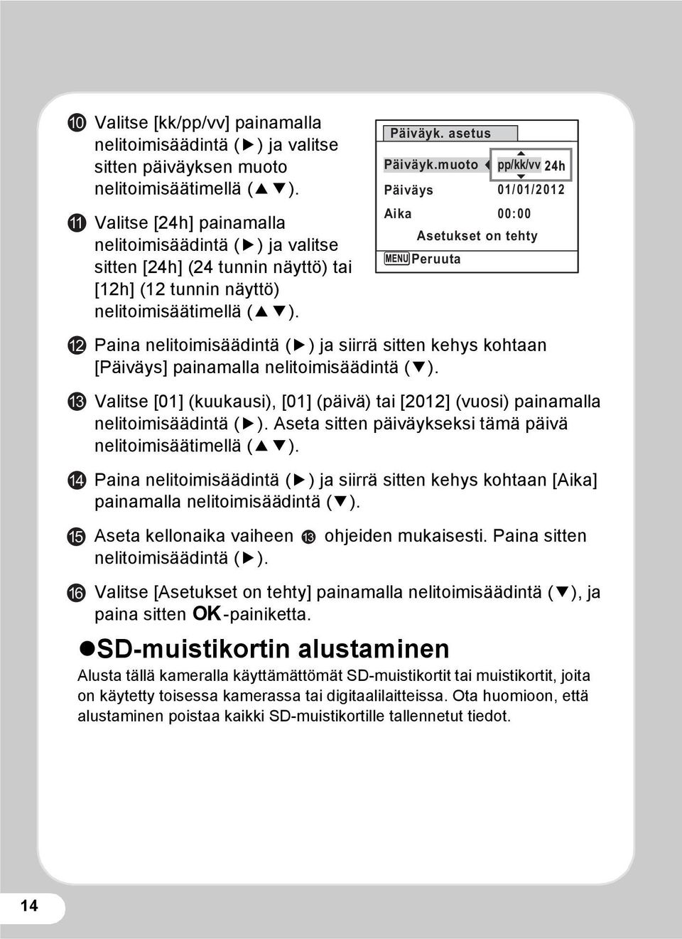 Paina nelitoimisäädintä (5) ja siirrä sitten kehys kohtaan [Päiväys] painamalla nelitoimisäädintä (3). Valitse [01] (kuukausi), [01] (päivä) tai [2012] (vuosi) painamalla nelitoimisäädintä (5).