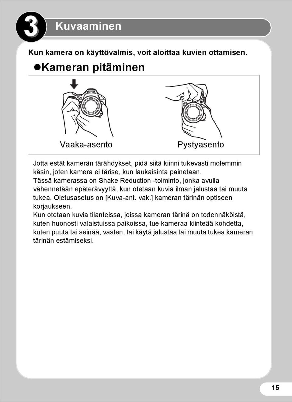 Tässä kamerassa on Shake Reduction -toiminto, jonka avulla vähennetään epäterävyyttä, kun otetaan kuvia ilman jalustaa tai muuta tukea. Oletusasetus on [Kuva-ant. vak.