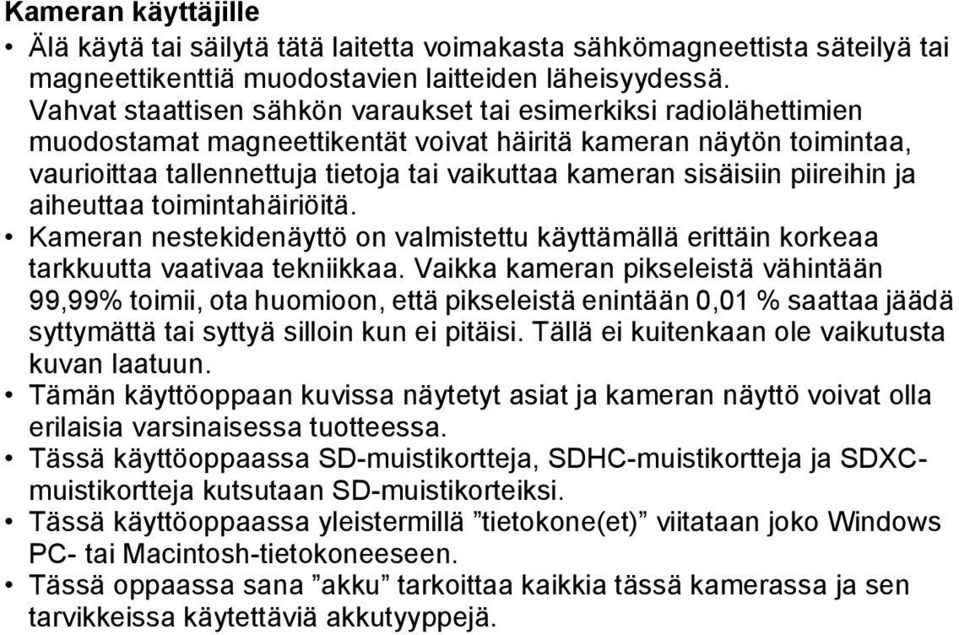 sisäisiin piireihin ja aiheuttaa toimintahäiriöitä. Kameran nestekidenäyttö on valmistettu käyttämällä erittäin korkeaa tarkkuutta vaativaa tekniikkaa.