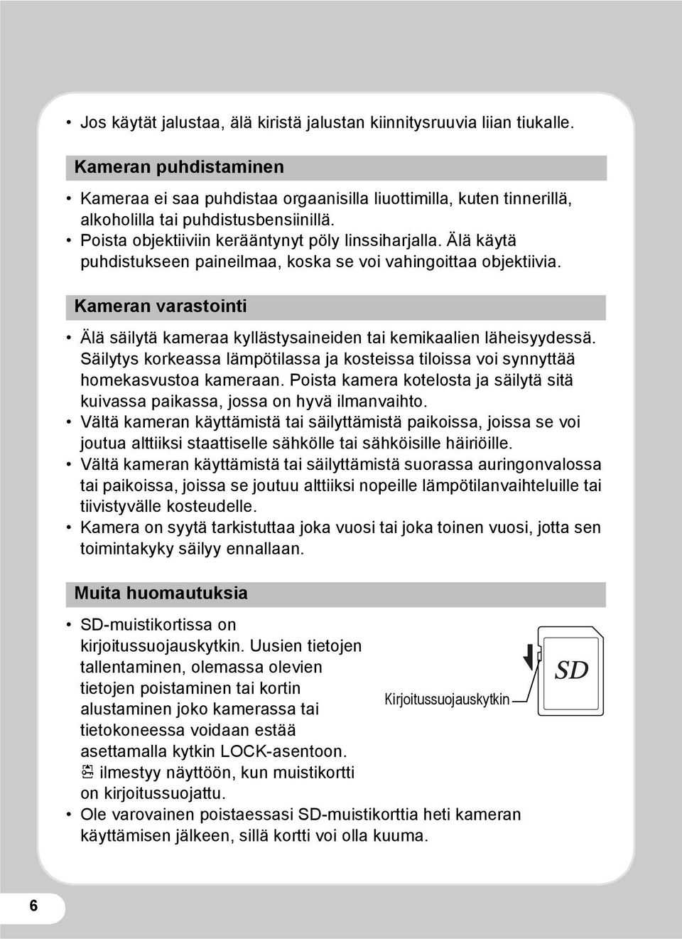 Älä käytä puhdistukseen paineilmaa, koska se voi vahingoittaa objektiivia. Kameran varastointi Älä säilytä kameraa kyllästysaineiden tai kemikaalien läheisyydessä.