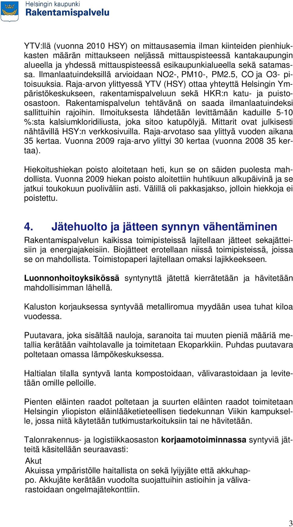 Raja-arvon ylittyessä YTV (HSY) ottaa yhteyttä Helsingin Ympäristökeskukseen, rakentamispalveluun sekä HKR:n katu- ja puistoosastoon.