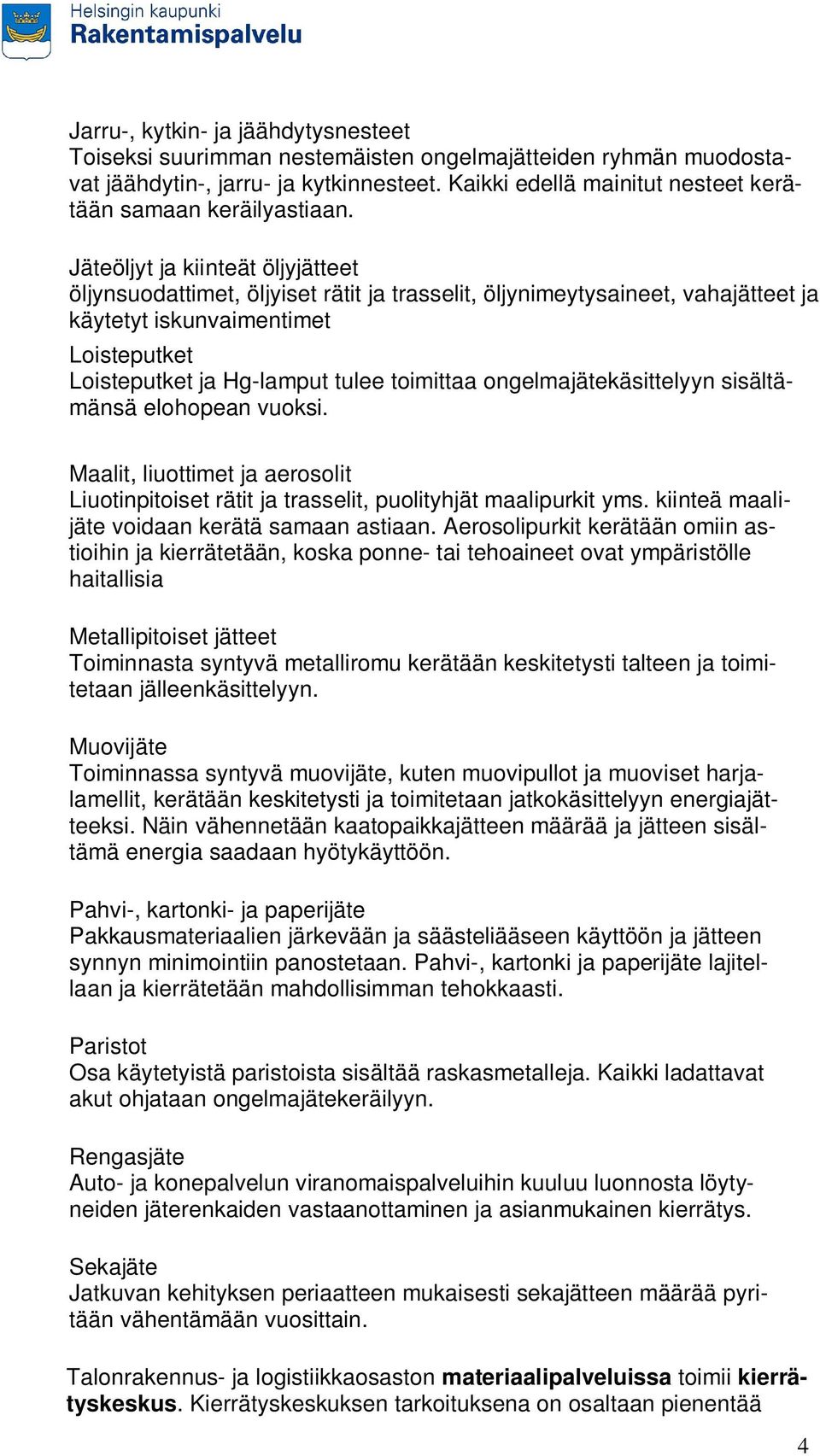 Jäteöljyt ja kiinteät öljyjätteet öljynsuodattimet, öljyiset rätit ja trasselit, öljynimeytysaineet, vahajätteet ja käytetyt iskunvaimentimet Loisteputket Loisteputket ja Hg-lamput tulee toimittaa