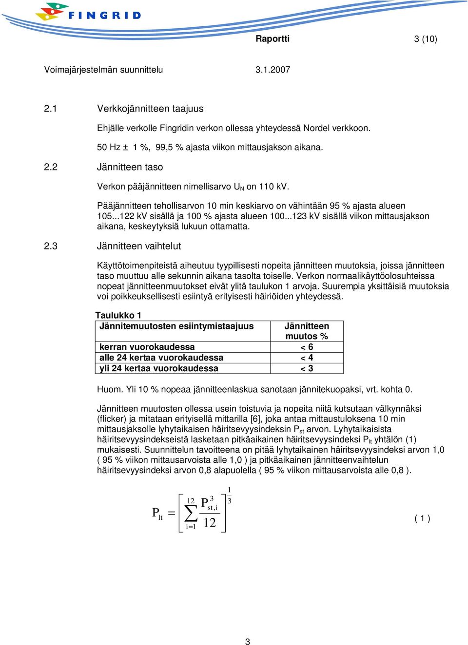 2.3 Jännitteen vaihtelut Käyttötoimenpiteistä aiheutuu tyypillisesti nopeita jännitteen muutoksia, joissa jännitteen taso muuttuu alle sekunnin aikana tasolta toiselle.