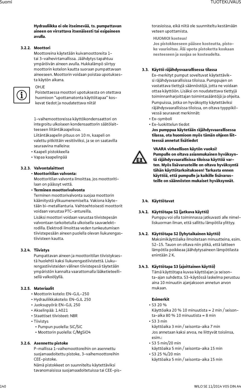 Moottorin voidaan poistaa upotuksesta käytön aikana. OHJE Poistettaessa moottori upotuksesta on otettava huomioon upottamatonta käyttötapaa koskevat tiedot ja noudatettava niitä!