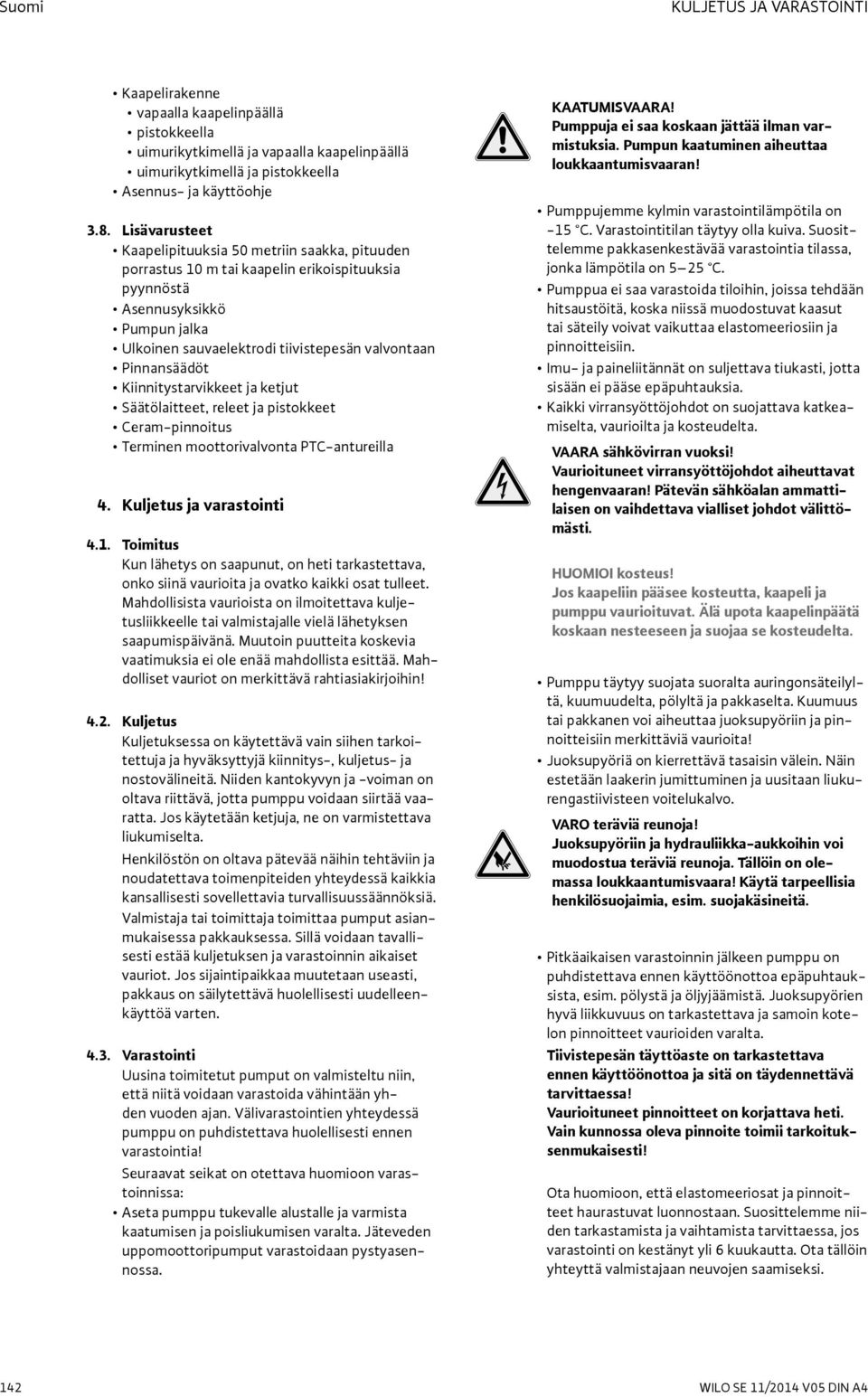 Pinnansäädöt Kiinnitystarvikkeet ja ketjut Säätölaitteet, releet ja pistokkeet Ceram-pinnoitus Terminen moottorivalvonta PTC-antureilla 4. Kuljetus ja varastointi 4.1.