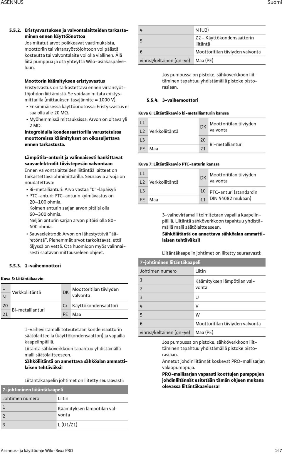 viallinen. Älä liitä pumppua ja ota yhteyttä Wilo-asiakaspalveluun. Moottorin käämityksen eristysvastus Eristysvastus on tarkastettava ennen virransyöttöjohdon liittämistä.