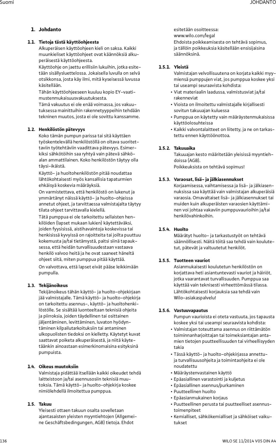Tähän käyttöohjeeseen kuuluu kopio EY-vaatimustenmukaisuusvakuutuksesta.