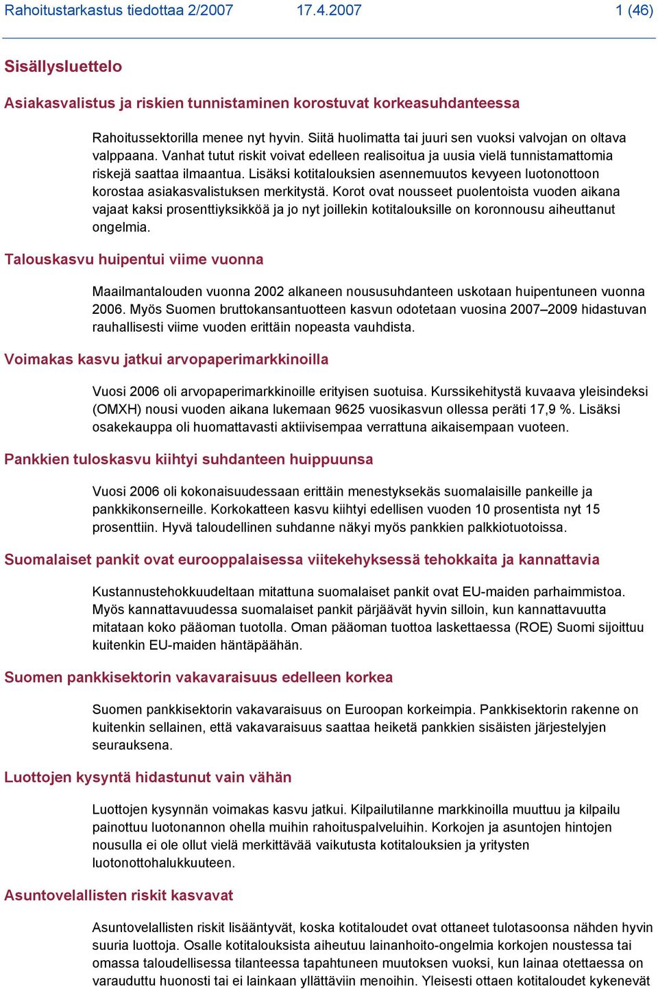 Lisäksi kotitalouksien asennemuutos kevyeen luotonottoon korostaa asiakasvalistuksen merkitystä.