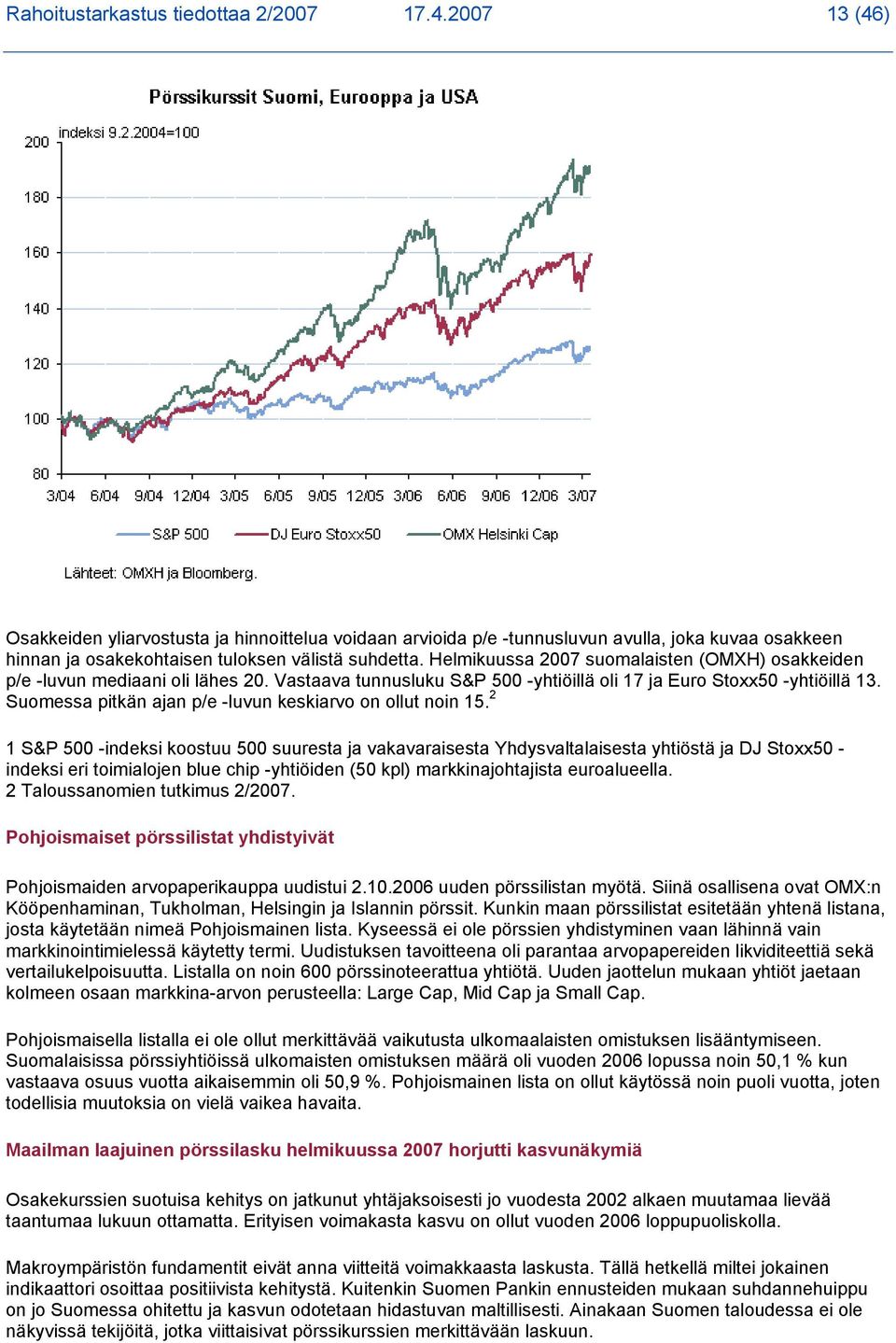 Helmikuussa 2007 suomalaisten (OMXH) osakkeiden p/e -luvun mediaani oli lähes 20. Vastaava tunnusluku S&P 500 -yhtiöillä oli 17 ja Euro Stoxx50 -yhtiöillä 13.