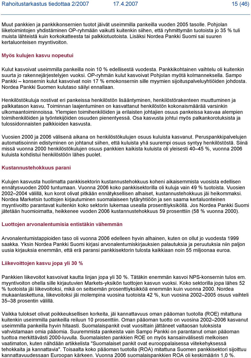 Lisäksi Nordea Pankki Suomi sai suuren kertaluonteisen myyntivoiton. Myös kulujen kasvu nopeutui Kulut kasvoivat useimmilla pankeilla noin 10 % edellisestä vuodesta.