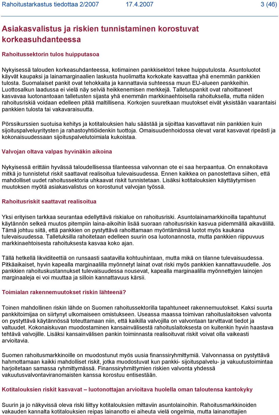 huipputulosta. Asuntoluotot käyvät kaupaksi ja lainamarginaalien laskusta huolimatta korkokate kasvattaa yhä enemmän pankkien tulosta.