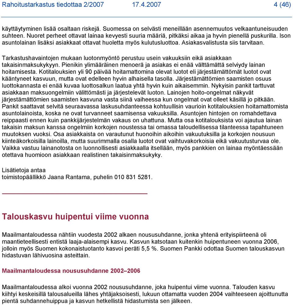 Asiakasvalistusta siis tarvitaan. Tarkastushavaintojen mukaan luotonmyöntö perustuu usein vakuuksiin eikä asiakkaan takaisinmaksukykyyn.