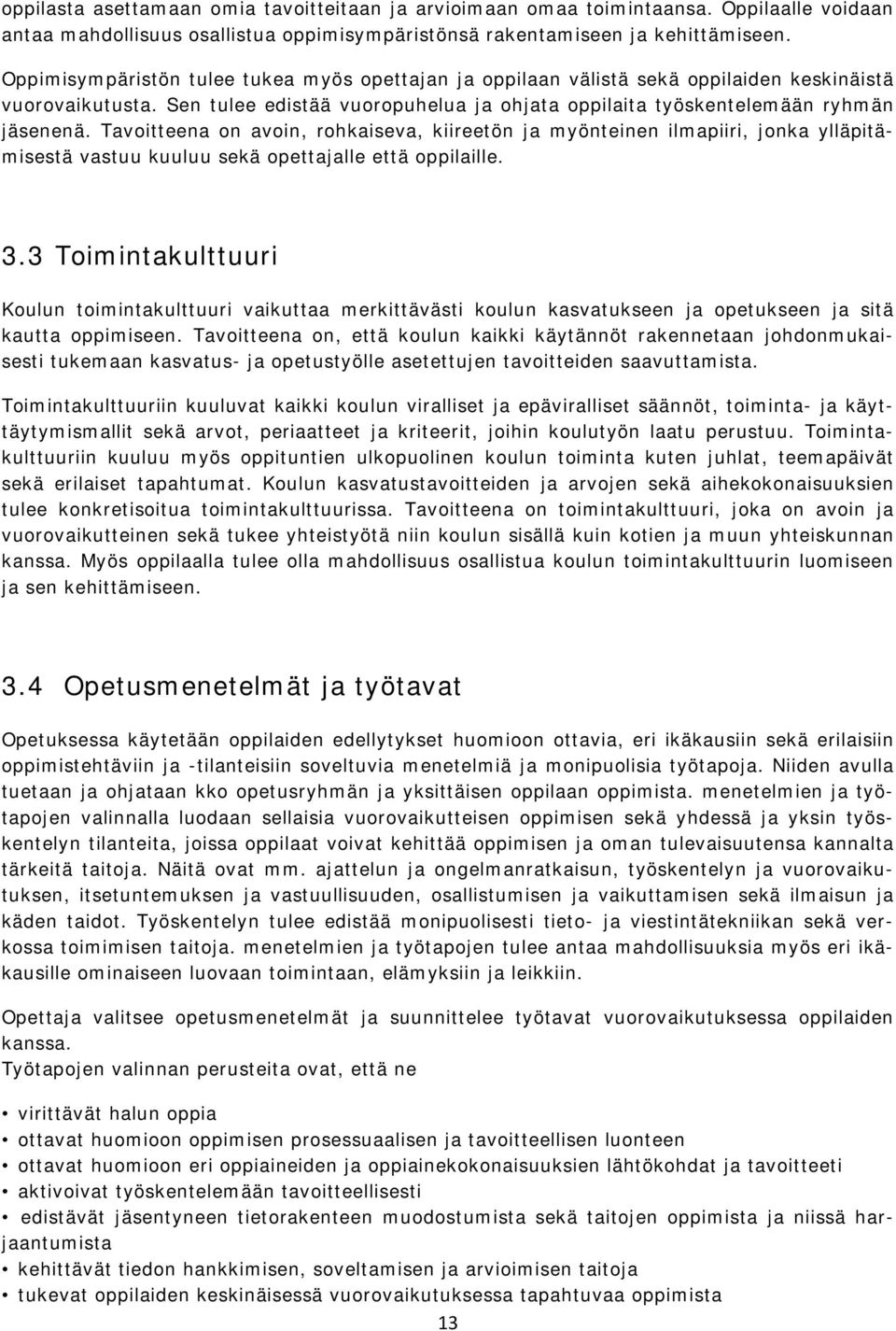 Tavoitteena on avoin, rohkaiseva, kiireetön ja myönteinen ilmapiiri, jonka ylläpitämisestä vastuu kuuluu sekä opettajalle että oppilaille. 3.