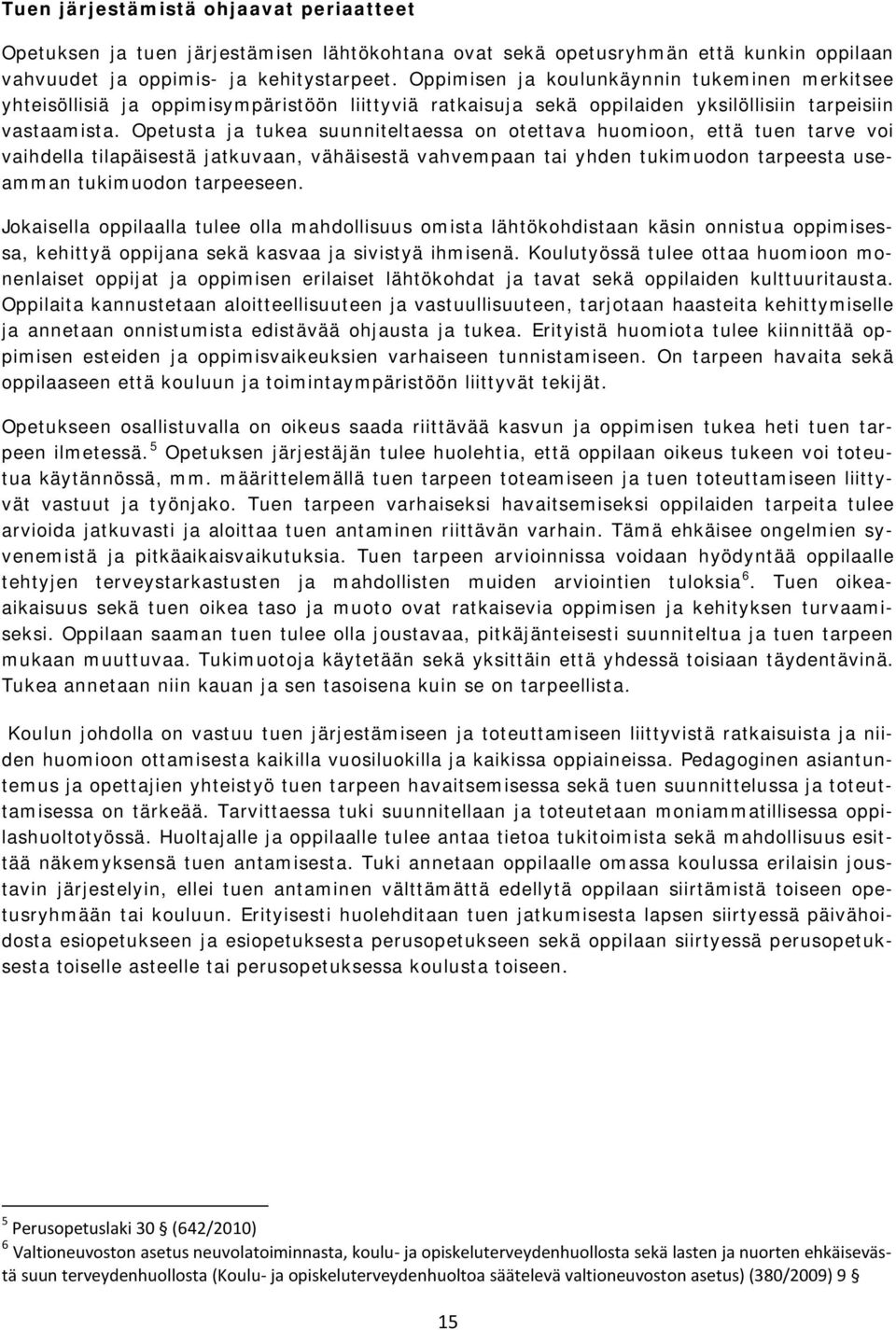 Opetusta ja tukea suunniteltaessa on otettava huomioon, että tuen tarve voi vaihdella tilapäisestä jatkuvaan, vähäisestä vahvempaan tai yhden tukimuodon tarpeesta useamman tukimuodon tarpeeseen.