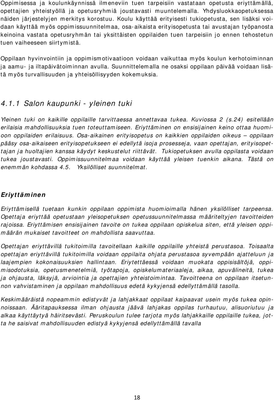 Koulu käyttää erityisesti tukiopetusta, sen lisäksi voidaan käyttää myös oppimissuunnitelmaa, osa-aikaista erityisopetusta tai avustajan työpanosta keinoina vastata opetusryhmän tai yksittäisten