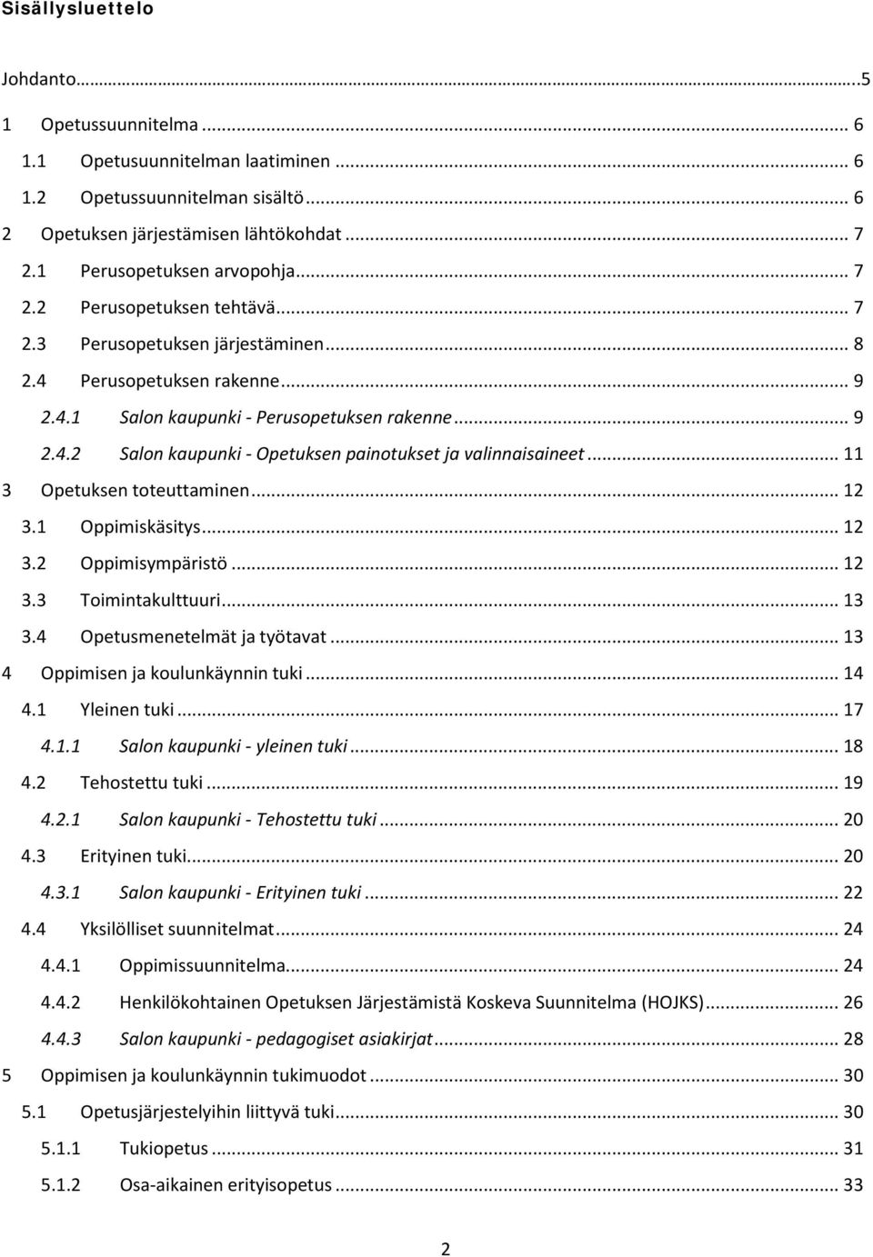 .. 11 3 Opetuksen toteuttaminen... 12 3.1 Oppimiskäsitys... 12 3.2 Oppimisympäristö... 12 3.3 Toimintakulttuuri... 13 3.4 Opetusmenetelmät ja työtavat... 13 4 Oppimisen ja koulunkäynnin tuki... 14 4.