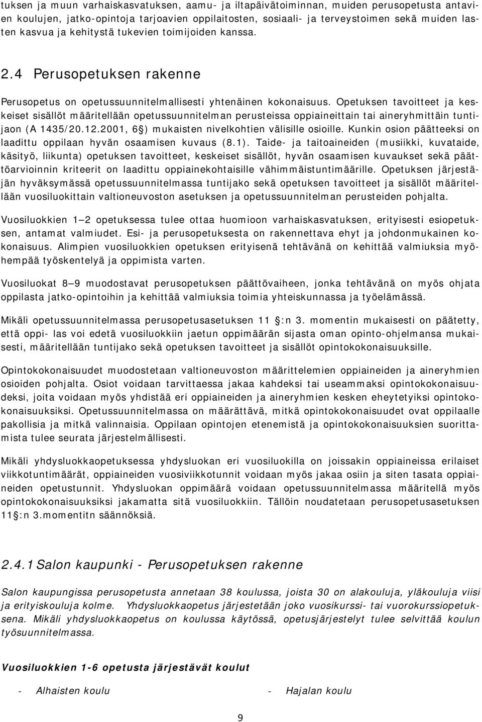 Opetuksen tavoitteet ja keskeiset sisällöt määritellään opetussuunnitelman perusteissa oppiaineittain tai aineryhmittäin tuntijaon (A 1435/20.12.2001, 6 ) mukaisten nivelkohtien välisille osioille.