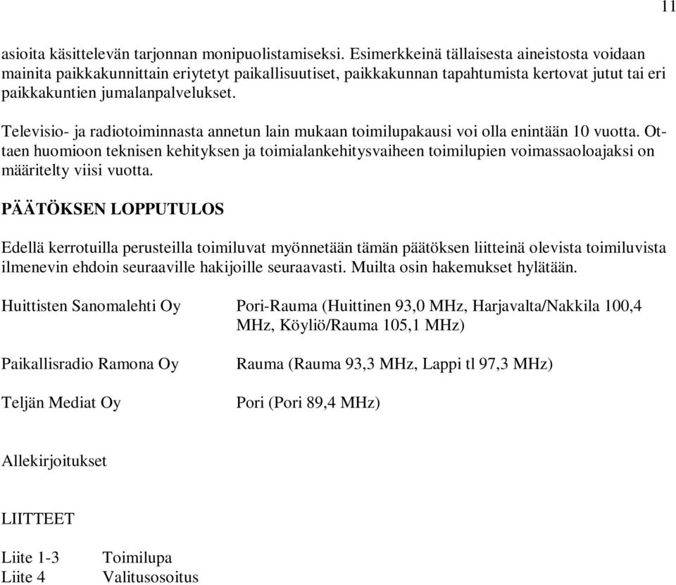 Televisio- ja radiotoiminnasta annetun lain mukaan toimilupakausi voi olla enintään 10 vuotta.