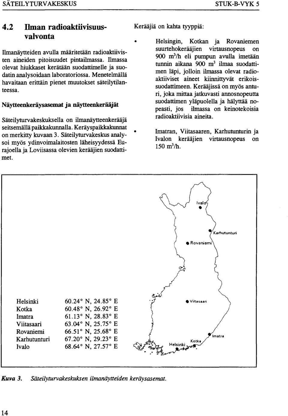 Näytteenkeräysasemat ja näytteenkerääjät Säteilyturvakeskuksella on ilmanäytteenkerääjä seitsemällä paikkakunnalla. Keräyspaikkakunnat on merkitty kuvaan 3.