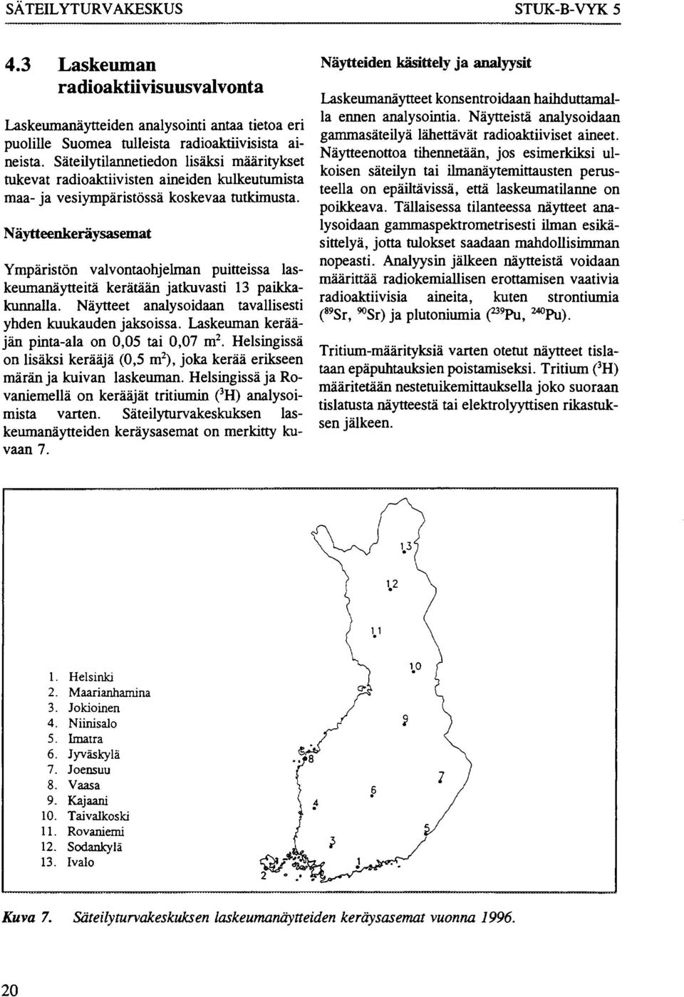 Näytteenkeräysasemat Ympäristön valvontaohjelman puitteissa laskeumanäytteitä kerätään jatkuvasti 13 paikkakunnalla. Näytteet analysoidaan tavallisesti yhden kuukauden jaksoissa.