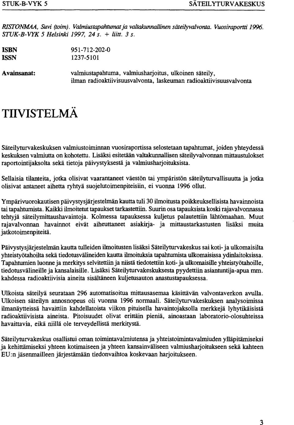 valmiustoiminnan vuosiraportissa selostetaan tapahtumat, joiden yhteydessä keskuksen valmiutta on kohotettu.