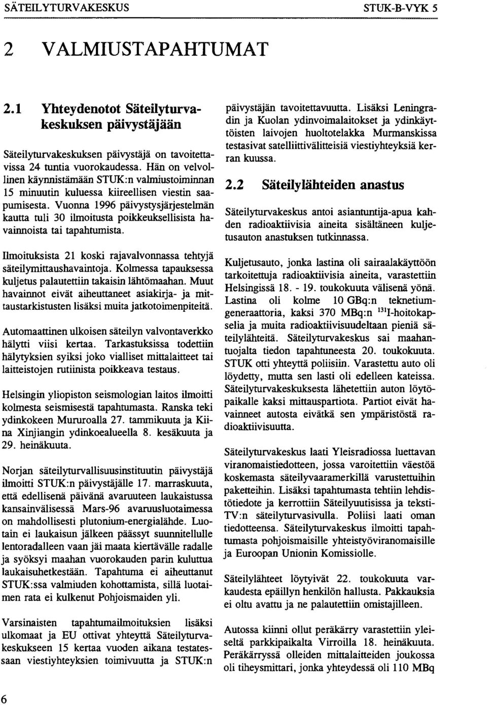 Vuonna 1996 päivystysjärjestelmän kautta tuli 30 ilmoitusta poikkeuksellisista havainnoista tai tapahtumista. Ilmoituksista 21 koski rajavalvonnassa tehtyjä säteilymittaushavaintoja.