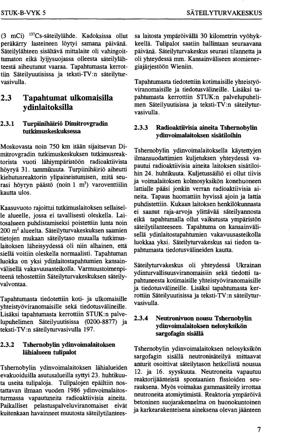 3 2.3.1 Tapahtumat ulkomaisilla ydinlaitoksilla Turpiinihäiriö Dimitrovgradin tutkimuskeskuksessa Moskovasta noin 750 km itään sijaitsevan Dimitrovgradin tutkimuskeskuksen tutkimusreaktorista vuoti