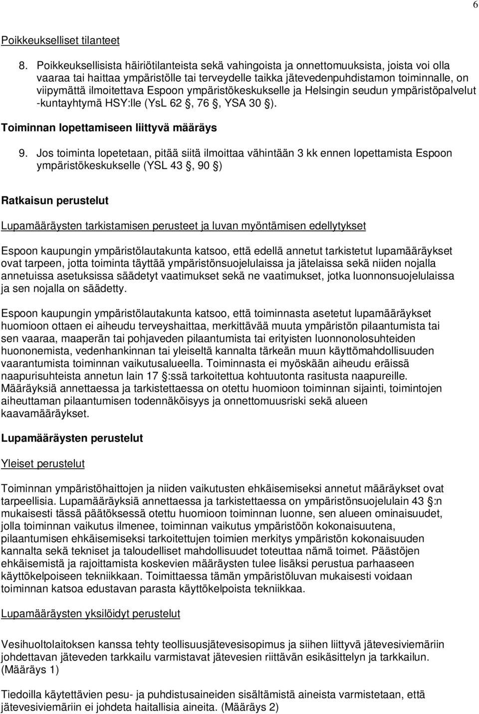ilmoitettava Espoon ympäristökeskukselle ja Helsingin seudun ympäristöpalvelut -kuntayhtymä HSY:lle (YsL 62, 76, YSA 30 ). Toiminnan lopettamiseen liittyvä määräys 9.